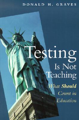 Image for Testing Is Not Teaching: What Should Count in Education Testing Is Not Teaching: What Should Count in Education