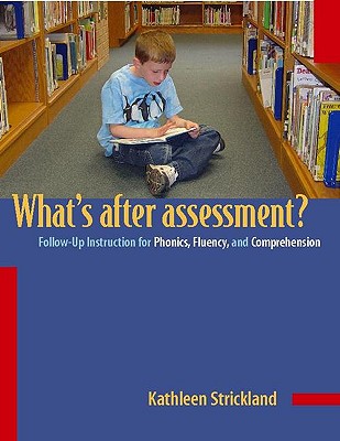 Whats After Assessment/Follow-up Instructions for Phonics, Fluency and Comprehension: Follow-Up Instruction for Phonics, Fluency, and Comprehension