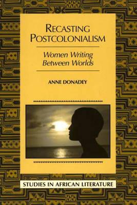 Recasting Postcolonialism (Studies in African Literature)