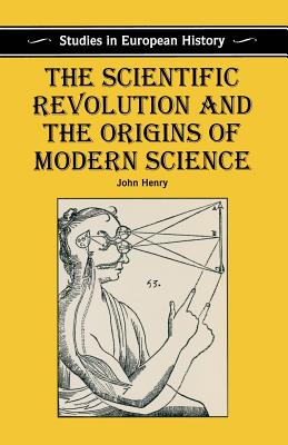 The Scientific Revolution and the Origins of Modern Science (Studies in European History)