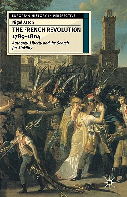 The French Revolution, 1789-1804: Authority, Liberty and the Search for Stability (European History in Perspective, 2)