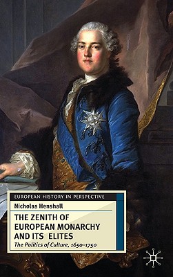 The Zenith of European Monarchy and its Elites: The Politics of Culture, 1650-1750 (European History in Perspective, 48)