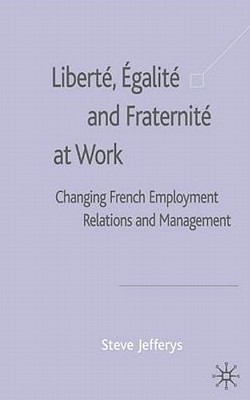Libert, galit and Fraternit At Work: Changing French Employment Relations and Management