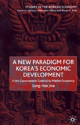 A New Paradigm For Korea's Economic Development: From Government Control to Market Economy
