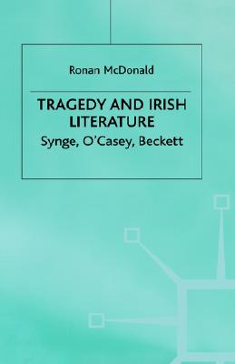 Tragedy and Irish Literature: Synge, O'Casey, Beckett