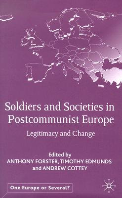 Soldiers and Societies in Postcommunist Europe: Legitimacy and Change (One Europe or Several)