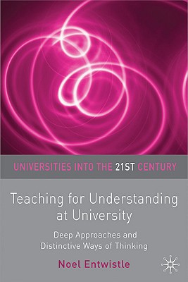 Teaching for Understanding at University: Deep Approaches and Distinctive Ways of Thinking (Universities into the 21st Century, 7)