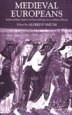 Medieval Europeans: Studies in Ethnic Identity and National Perspectives in Medieval Europe