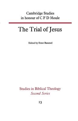 THE TRIAL OF JESUS. [CAMBRIDGE STUDIES IN HONOUR OF C.F.D. MOULE. STUDIES IN BIBLICAL THEOLOGY 13, SECOND SERIES]