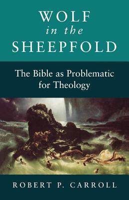Wolf in the Sheep Fold, The Bible as Problematic for Theology
