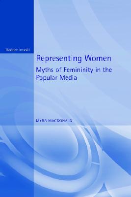 Representing Women: Myths of Femininity in the Popular Media