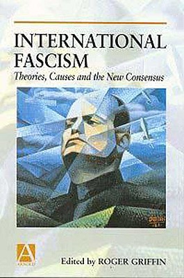 International Fascism: Theories, Causes and the New Consensus