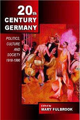 Image for Twentieth-Century Germany: Politics, Culture, and Society 1918-1990 Twentieth-Century Germany: Politics, Culture, and Society 1918-1990