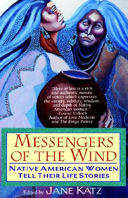 Messengers of the Wind: Native American Women Tell Their Life Stories, Katz, Jane Messengers of the Wind: Native American Women Tell Their Life Stories, Katz, Jane