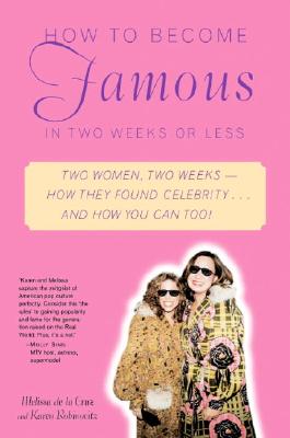 How to Become Famous in Two Weeks or Less: Two Women, Two Weeks--How They Found Celebrity. and How You Can Too!