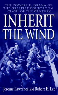 Inherit the Wind The Powerful Drama of the Greatest Courtroom Clash of the Century