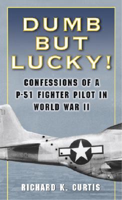 Image for Dumb but Lucky!: Confessions of a P-51 Fighter Pilot in World War II
