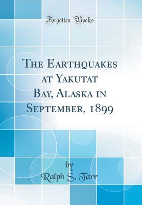 The Earthquakes at Yakutat Bay, Alaska in September, 1899 (Classic Reprint)
