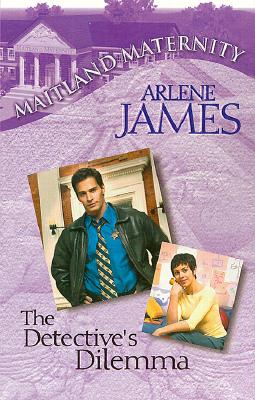 The Detective's Dilemma (Maitland Maternity, Book 6) Arlene James