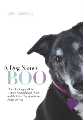 Dog Named Boo: How One Dog and One Woman Rescued Each Other-And the Lives They Transformed Along the Way (Original)