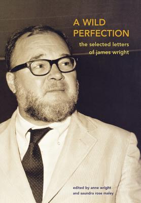 A Wild Perfection: The Selected Letters of James Wright