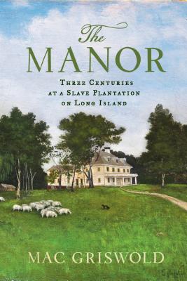 The Manor Three Centuries At a Slave Plantation on Long Island