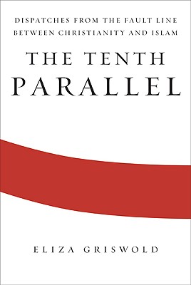 Image for The Tenth Parallel: Dispatches From The Fault Line Between Christianity And Islam