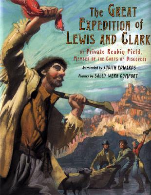 The Great Expedition of Lewis and Clark: by Private Reubin Field, Member of the Corps of Discovery