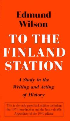 To the Finland Station: A Study in the Writing and Acting of History