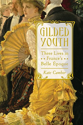 Gilded Youth: Three Lives in France's Belle poque