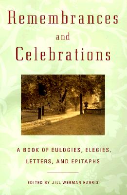 Remembrances and Celebrations: A Book of Eulogies, Elegies, Letters, and Epitaphs