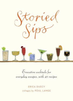 Image for Storied Sips: Evocative Cocktails for Everyday Escapes, with 40 Recipes