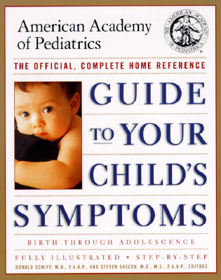 Guide to Your Child's Symptoms by the American Academy of Pediatrics:: The Official, Complete Home Reference, Birth Through Adolescence