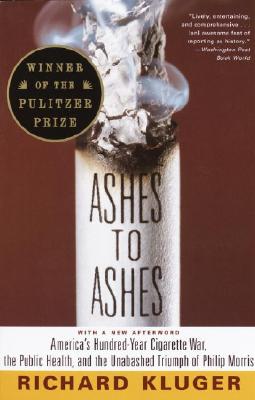 Ashes To Ashes: America's Hundred-Year Cigarette War, The Public Health, And The Unabashed Triumph Of Philip Morris