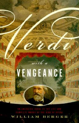 Image for Verdi With a Vengeance: An Energetic Guide to the Life and Complete Works of the King of Opera