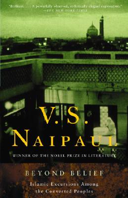 Beyond Belief: Islamic Excursions Among the Converted Peoples [Paperback] Naipaul, V. S.