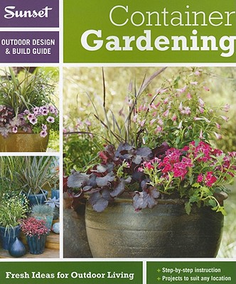 Sunset Outdoor Design & Build: Container Gardening: Fresh Ideas for Outdoor Living