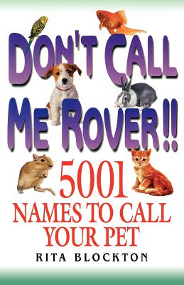 Image for Don't Call Me Rover: 5001 Names to Call Your Pet