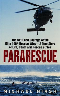 Pararescue: The Skill and Courage of the Elite 106th Rescue Wing--The True Story of an Incredible Rescue at Sea and the Heroes Who Pulled It Off