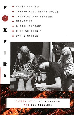 Image for Foxfire 2: Ghost Stories, Spring Wild Plant Foods, Spinning and Weaving, Midwifing, Burial Customs, Corn Shuckin's, Wagon Making and More Affairs of Plain Living