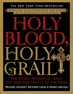 Holy Blood, Holy Grail: The Secret History Of Jesus, The Shocking Legacy Of The Grail - Special Illustrated Edition With Exclusive New Material
