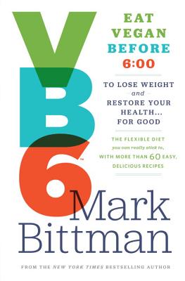Image for VB6: Eat Vegan Before 6:00 to Lose Weight and Restore Your Health . . . for Good