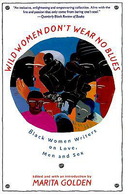 Wild Women Don't Wear No Blues: Black Women Writers on Love, Men and Sex