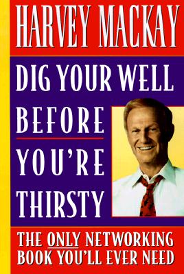Image for Dig Your Well Before You're Thirsty: The Only Networking Book You'll Ever Need