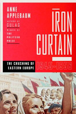 Iron Curtain: The Crushing Of Eastern Europe 1944-56