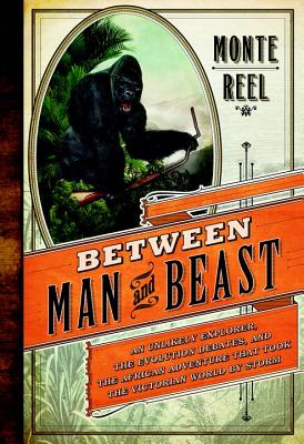 BETWEEN MAN AND BEAST: an unlikely explorer, the evolution debates, and the African adventure that took the Victorian world by Storm, Signed Copy