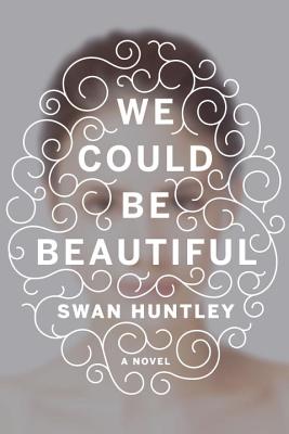 We Could be Beautiful A Novel
