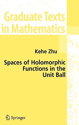 Spaces of Holomorphic Functions in the Unit Ball (Graduate Texts in Mathematics, Vol. 226)