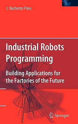Industrial Robots Programming: Building Applications for the Factories of the Future