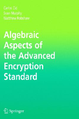 Algebraic Aspects of the Advanced Encryption Standard (Advances in Information Security)